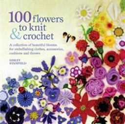 100 Flowers to Knit and Crochet A Collection of Beautiful Blooms for Embellishing Clothes, Accessories, Cushions and Throws  9781844484034 Front Cover