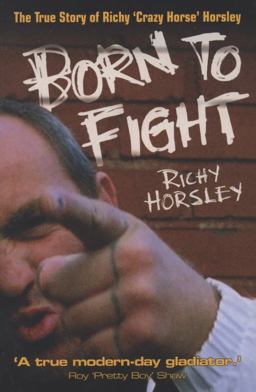 Born to Fight The True Story of Richy 'Crazy Horse' Horsley  9781844545568 Front Cover