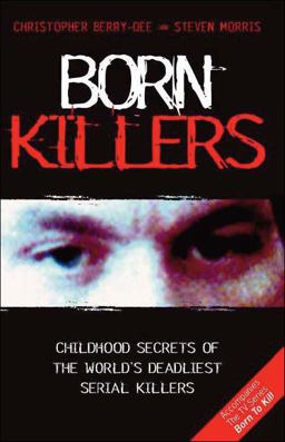 Born Killers Childhood Secrets of the World's Deadliest Serial Killers  9781844548484 Front Cover