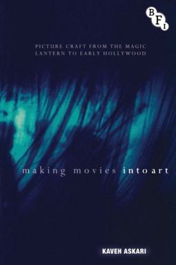Making Movies into Art Picture Craft from the Magic Lantern to Early Hollywood  9781844576968 Front Cover
