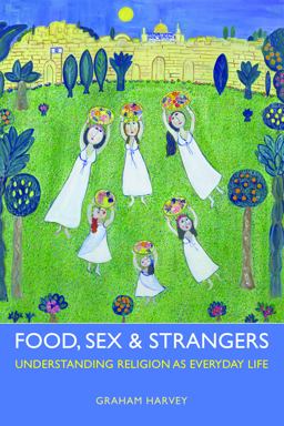 Food, Sex and Strangers Understanding Religion As Everyday Life  9781844656936 Front Cover