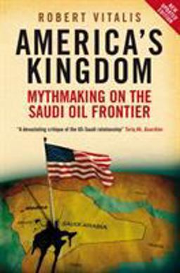 America's Kingdom Mythmaking on the Saudi Oil Frontier  9781844673131 Front Cover