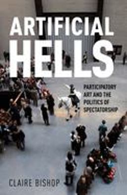Artificial Hells Participatory Art and the Politics of Spectatorship  9781844676903 Front Cover