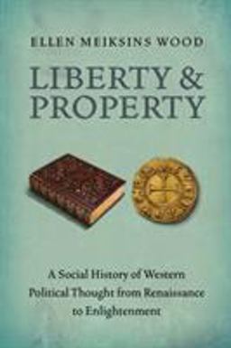 Liberty and Property A Social History of Western Political Thought from the Renaissance to Enlightenment  9781844677528 Front Cover
