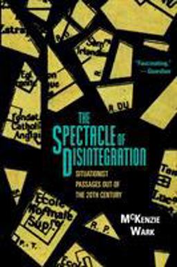 Spectacle of Disintegration Situationist Passages Out of the Twentieth Century  9781844679577 Front Cover