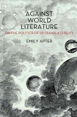 Against World Literature On the Politics of Untranslatability  9781844679706 Front Cover