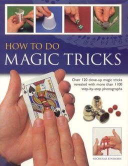 How to Do Magic Tricks Over 120 Close-up Magic Tricks Revealed with More Than 1100 Step-by-Step Photographs  9781844761852 Front Cover