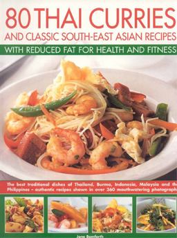 80 Thai Curries and Classic South-East Asian Recipes with Reduced Fat for Health and Fitness