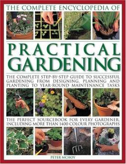 Complete Encyclopedia of Practical Gardening The Ultimate Step-By-Step Guide to Successful Gardening from Designing, Planning and Planting to Year-Round Maintenance Tasks  9781844764228 Front Cover