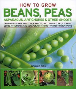 How to Grow Successful Beans, Peas, Asparagus, Artichokes and Other Shoots