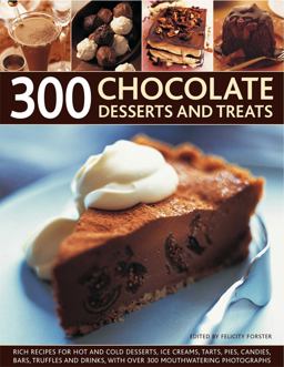 300 Chocolate Desserts and Treats Rich recipes for hot and cold desserts, ice creams, tarts, pies, candies, bars, truffles and drinks, with over 300 mouthwatering Photographs  9781844768653 Front Cover