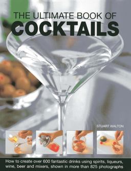Ultimate Book of Cocktails How to Create over 600 Fantastic Drinks Using Spirits, Liqueurs, Wine, Beer and Mixers  9781844771882 Front Cover