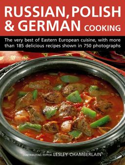 Russian, Polish and German Cooking The Very Best of Eastern European Cuisine, with More Than 185 Delicious Recipes Shown in 750 Photographs  9781844774548 Front Cover