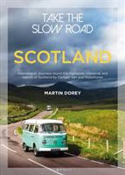 Take the Slow Road: Scotland Inspirational Journeys Round the Highlands, Lowlands and Islands of Scotland by Camper Van and Motorhome  9781844865383 Front Cover
