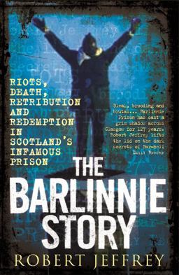 Barlinnie Story Riots, death, retribution and redemption in Scotlandï¿½s infamous prison  9781845023348 Front Cover