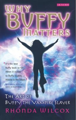 Why Buffy Matters The Art of Buffy the Vampire Slayer  9781845110291 Front Cover