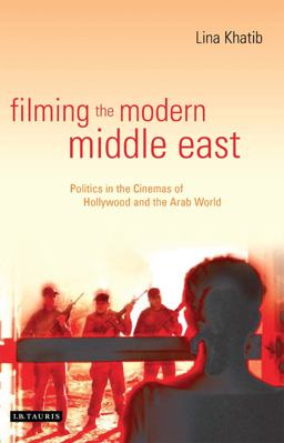 Filming the Modern Middle East Politics in the Cinemas of Hollywood and the Arab World  9781845111915 Front Cover