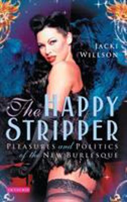 Happy Stripper Pleasures and Politics of the New Burlesque  9781845113186 Front Cover