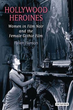 Hollywood Heroines Women in Film Noir and the Female Gothic Film  9781845115616 Front Cover