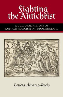 Fighting the Antichrist A Cultural History of Anti-Catholicism in Tudor England  9781845194277 Front Cover