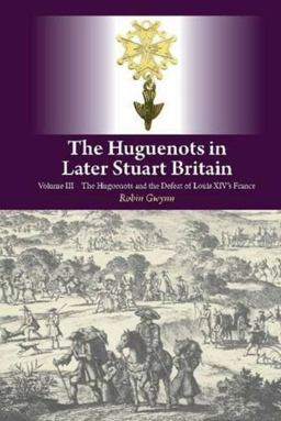 Huguenots in Later Stuart Britain Volume III: the Huguenots and the Defeat of Louis XIV's France  9781845196202 Front Cover