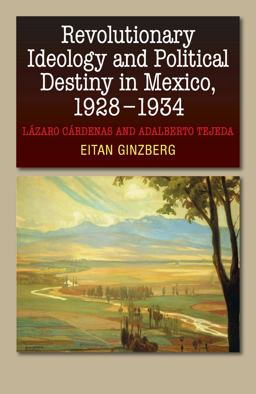 Revolutionary Ideology and Political Destiny in Mexico, 1928-1934 Lï¿½zaro Cï¿½rdenas and Adalberto Tejeda  9781845197773 Front Cover