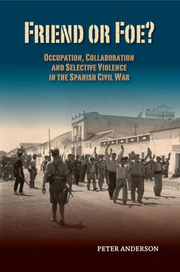 Friend or Foe? Occupation, Collaboration and Selective Violence in the Spanish Civil War  9781845197940 Front Cover