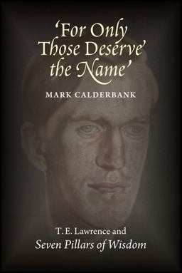 'for Only Those Deserve the Name' T. E. Lawrence and Seven Pillars of Wisdom  9781845198428 Front Cover