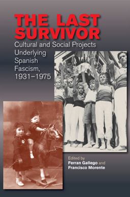 Last Survivor Cultural and Social Projects Underlying Spanish Fascism, 1931-1975  9781845198763 Front Cover