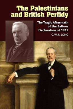 Palestinians and British Perfidy The Tragic Aftermath of the Balfour Declaration Of 1917  9781845198961 Front Cover