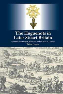 Huguenots in Later Stuart Britain Settlement, Churches, and the Role of London  9781845199197 Front Cover