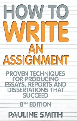 How to Write an Assignment Proven Techniques for Producing Essays, Reports and Dissertations That Succeed 8th 9781845284411 Front Cover