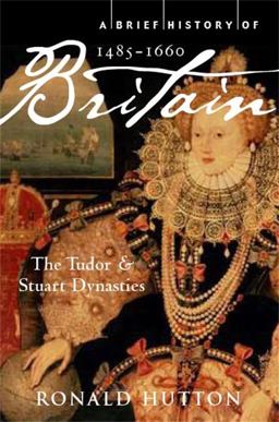 Brief History of Britain 1485-1660 The Tudor and Stuart Dynasties  9781845297046 Front Cover