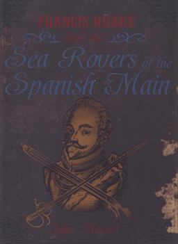 Francis Drake and the Sea Rovers of the Spanish Main
