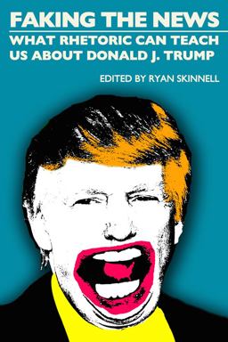 Faking the News What Rhetoric Can Teach Us about Donald J. Trump  9781845409692 Front Cover
