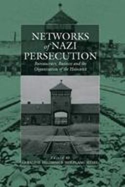 Networks of Nazi Persecution Bureaucracy, Business and the Organization of the Holocaust  9781845451639 Front Cover