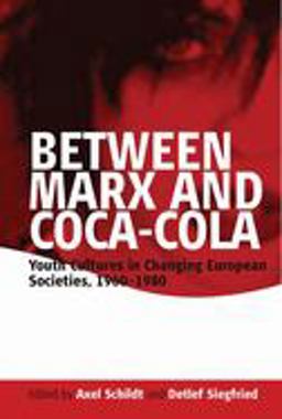 Between Marx and Coca-Cola Youth Cultures in Changing European Societies, 1960-1980  9781845453336 Front Cover