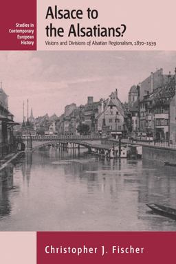 Alsace to the Alsatians? Visions and Divisions of Alsatian Regionalism, 1870-1939  9781845457242 Front Cover