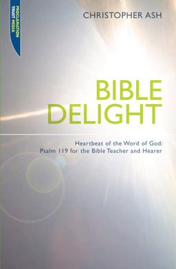 Bible Delight Heartbeat of the Word of God - Psalm 119 for the Bible Teacher and Hearer  9781845503604 Front Cover