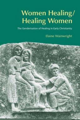 Women Healing/Healing Women The Genderization of Healing in Early Christianity  9781845531348 Front Cover