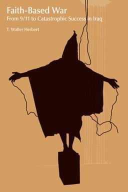 Faith-Based War From 9/11 to Catastrophic Success in Iraq  9781845531614 Front Cover