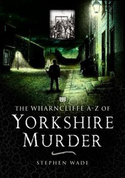Wharncliffe A-Z of Yorkshire Murder From Dick Turpin to the End of Hanging  9781845630195 Front Cover