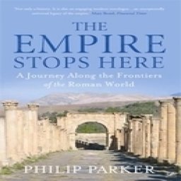 Empire Stops Here A Journey along the Frontiers of the Roman World  9781845950033 Front Cover