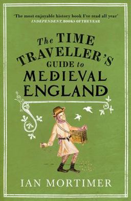 Time Traveller's Guide to Medieval England A Handbook for Visitors to the Fourteenth Century  9781845950996 Front Cover