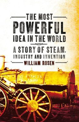 Most Powerful Idea in the World A Story of Steam, Industry and Invention  9781845951351 Front Cover