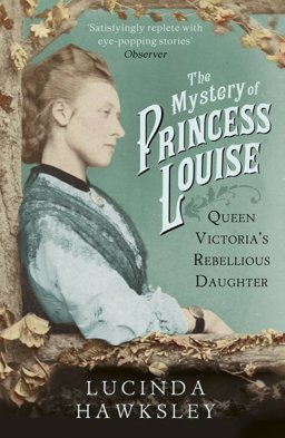 Mystery of Princess Louise Queen Victoria's Rebellious Daughter  9781845951542 Front Cover
