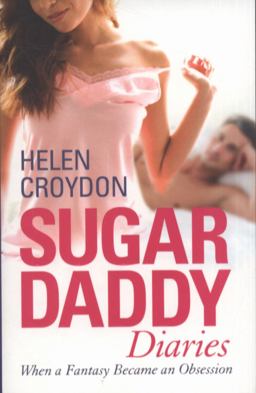 Sugar Daddy Diaries When a Fantasy Became an Obsession  9781845967666 Front Cover