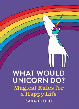 What Would Unicorn Do? Magical Rules for a Happy Life  9781846015663 Front Cover