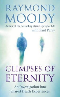 Glimpses of Eternity An Investigation into Shared Death Experiences  9781846042539 Front Cover
