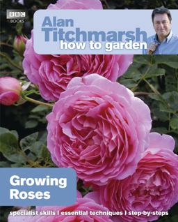 Alan Titchmarsh How to Garden: Growing Roses  9781846074080 Front Cover